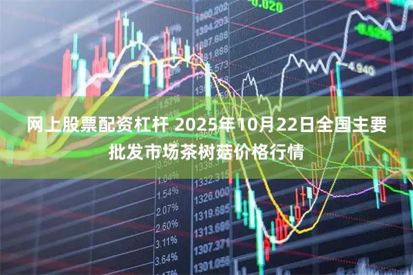 网上股票配资杠杆 2025年10月22日全国主要批发市场茶树菇价格行情